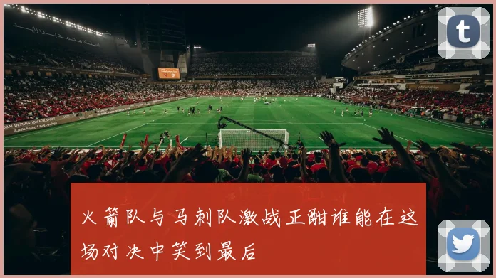 火箭队与马刺队激战正酣谁能在这场对决中笑到最后