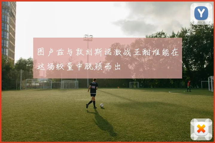 图卢兹与敦刻斯诺激战正酣谁能在这场较量中脱颖而出