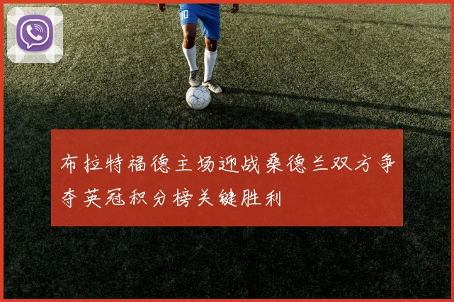 布拉特福德主场迎战桑德兰双方争夺英冠积分榜关键胜利